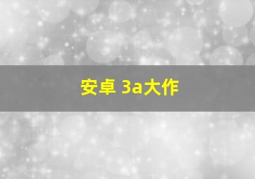 安卓 3a大作